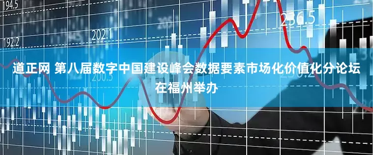 道正网 第八届数字中国建设峰会数据要素市场化价值化分论坛在福州举办