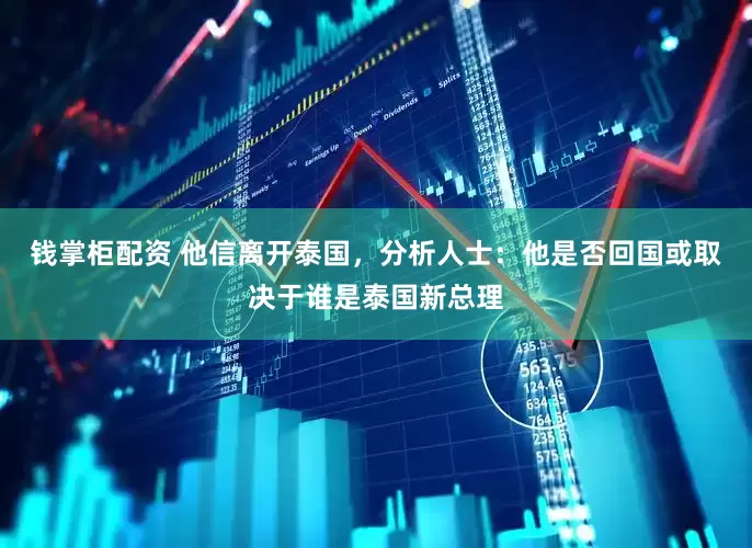 钱掌柜配资 他信离开泰国，分析人士：他是否回国或取决于谁是泰国新总理