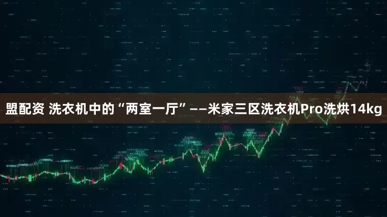 盟配资 洗衣机中的“两室一厅”——米家三区洗衣机Pro洗烘14kg
