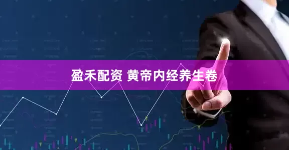 盈禾配资 黄帝内经养生卷